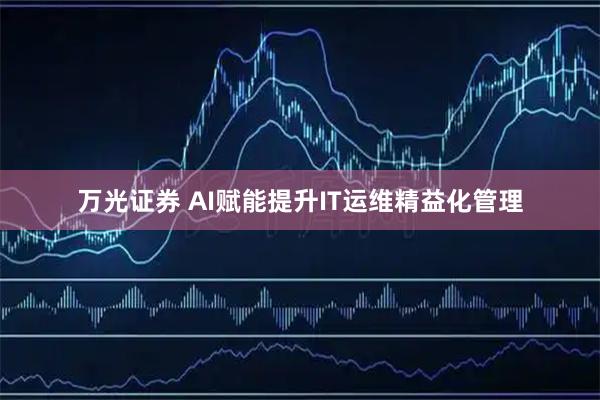 万光证券 AI赋能提升IT运维精益化管理